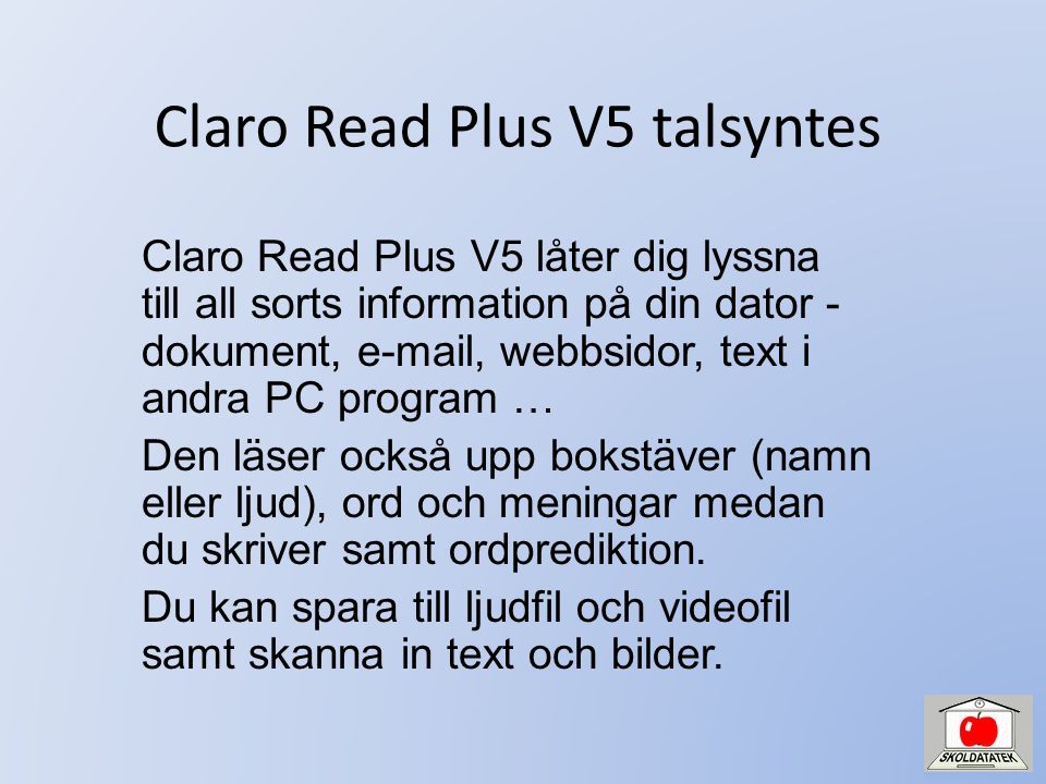 Claro Read Plus V5 talsyntes Claro Read Plus V5 låter dig lyssna till all sorts information på din dator - dokument,  , webbsidor, text i andra PC program … Den läser också upp bokstäver (namn eller ljud), ord och meningar medan du skriver samt ordprediktion.