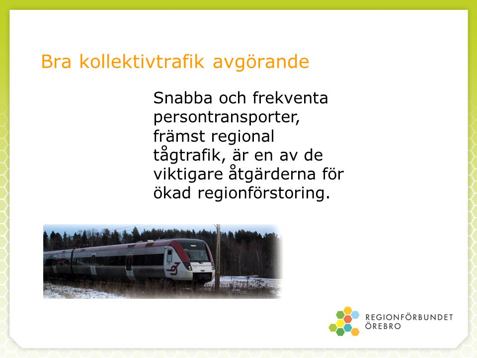 Bra kollektivtrafik avgörande Snabba och frekventa persontransporter, främst regional tågtrafik, är en av de viktigare åtgärderna för ökad regionförstoring.