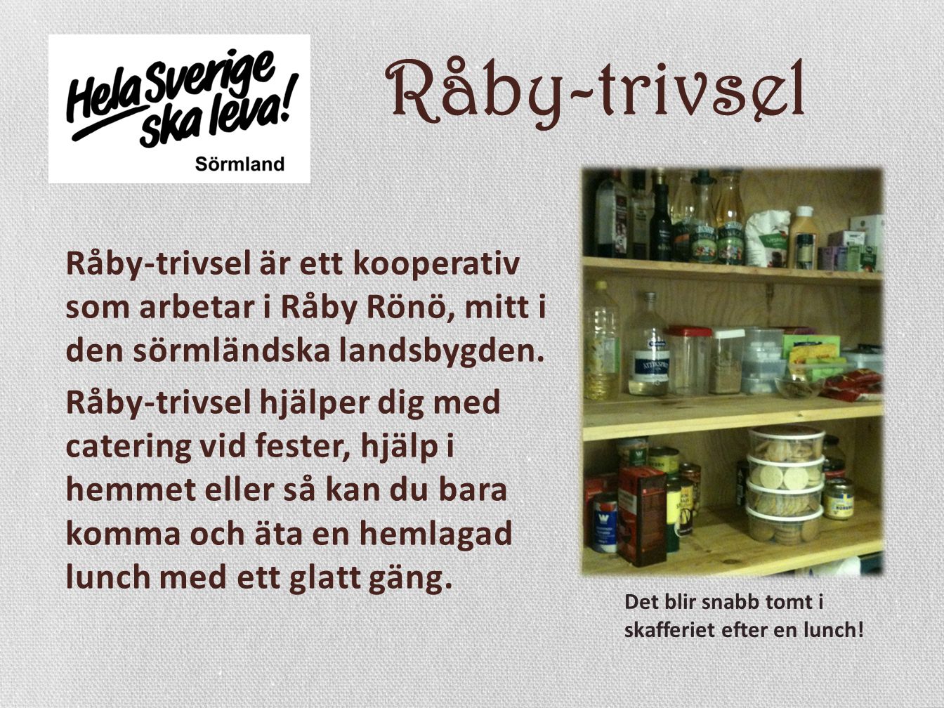 Råby-trivsel Råby-trivsel är ett kooperativ som arbetar i Råby Rönö, mitt i den sörmländska landsbygden.