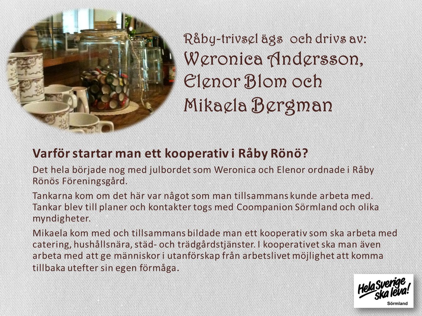 Råby-trivsel ägs och drivs av: Weronica Andersson, Elenor Blom och Mikaela Bergman Varför startar man ett kooperativ i Råby Rönö.