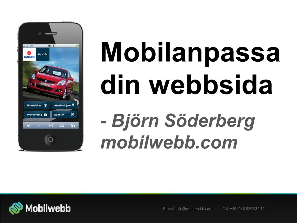 Mobilanpassa din webbsida - Björn Söderberg mobilwebb.com Mobilanpassa din webbsida - Björn Söderberg mobilwebb.com E-post: Tel: +46 (0)