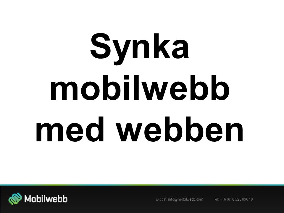Synka mobilwebb med webben E-post: Tel: +46 (0)