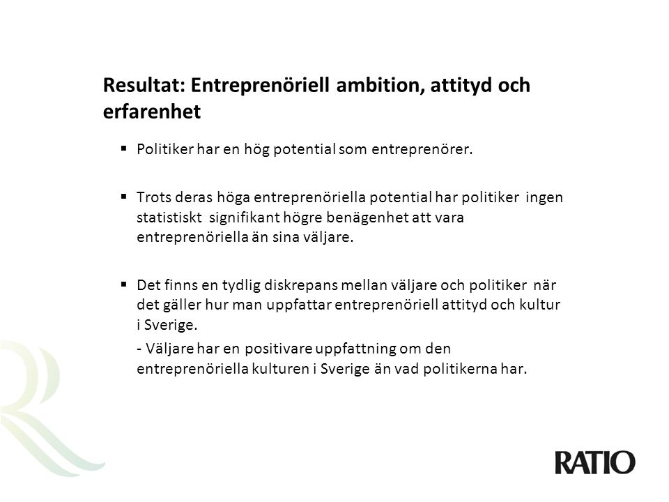 Resultat: Entreprenöriell ambition, attityd och erfarenhet  Politiker har en hög potential som entreprenörer.