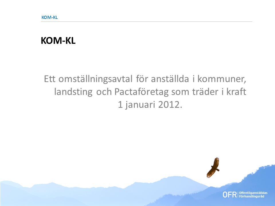 KOM-KL Ett omställningsavtal för anställda i kommuner, landsting och Pactaföretag som träder i kraft 1 januari 2012.