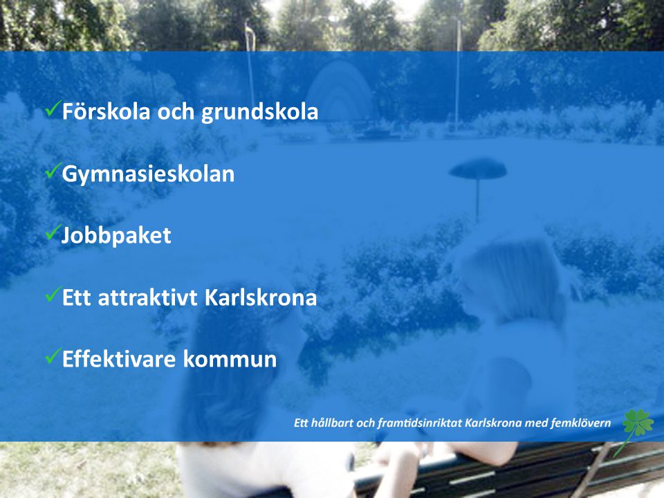  Förskola och grundskola  Gymnasieskolan  Jobbpaket  Ett attraktivt Karlskrona  Effektivare kommun