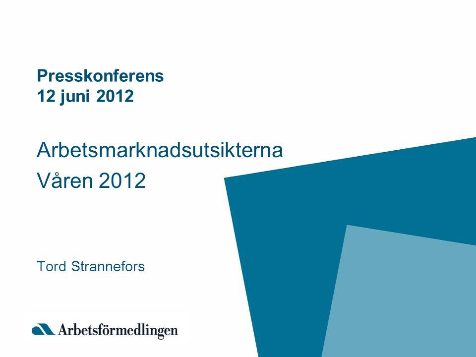 Presskonferens 12 juni 2012 Arbetsmarknadsutsikterna Våren 2012 Tord Strannefors