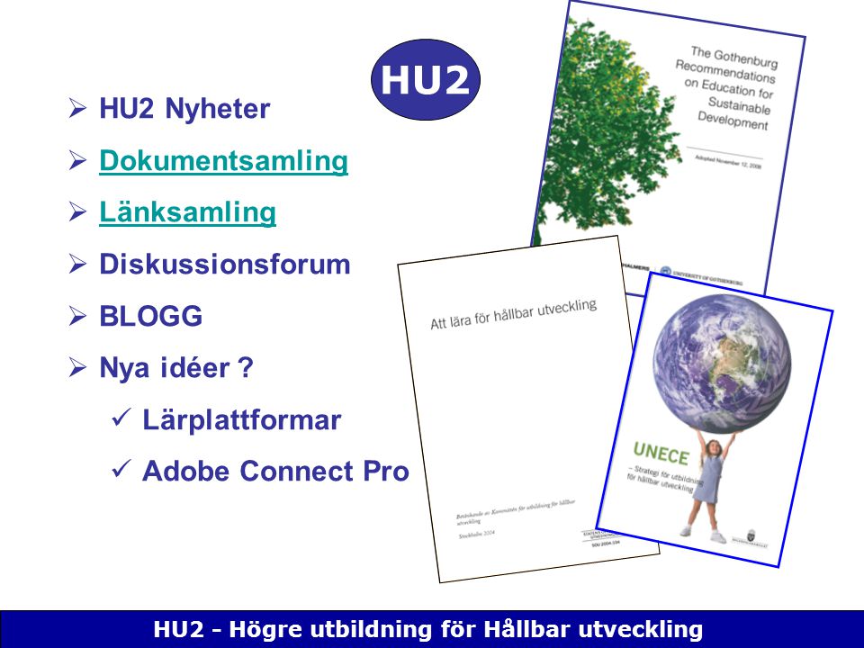 HU2 - Högre utbildning för Hållbar utveckling  HU2 Nyheter  Dokumentsamling Dokumentsamling  Länksamling Länksamling  Diskussionsforum  BLOGG  Nya idéer .