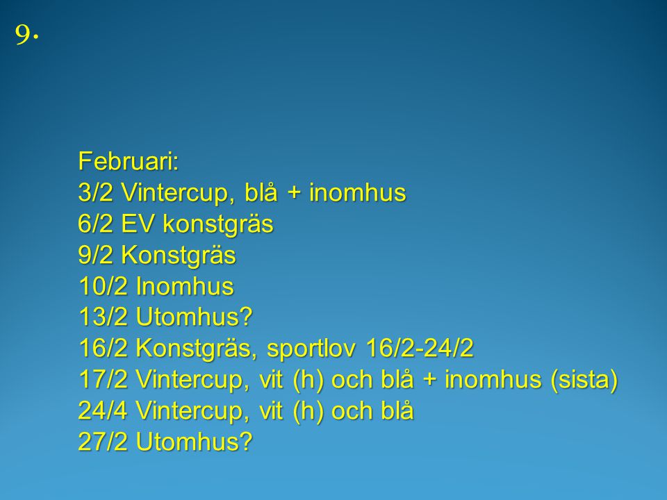 Februari: 3/2 Vintercup, blå + inomhus 6/2 EV konstgräs 9/2 Konstgräs 10/2 Inomhus 13/2 Utomhus.