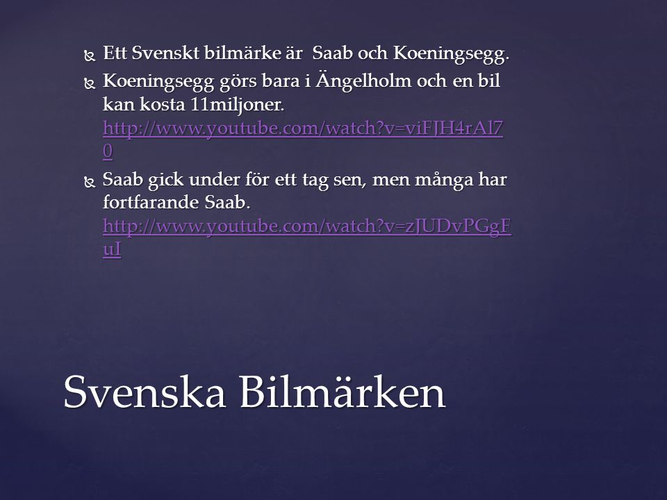  Ett Svenskt bilmärke är Saab och Koeningsegg.