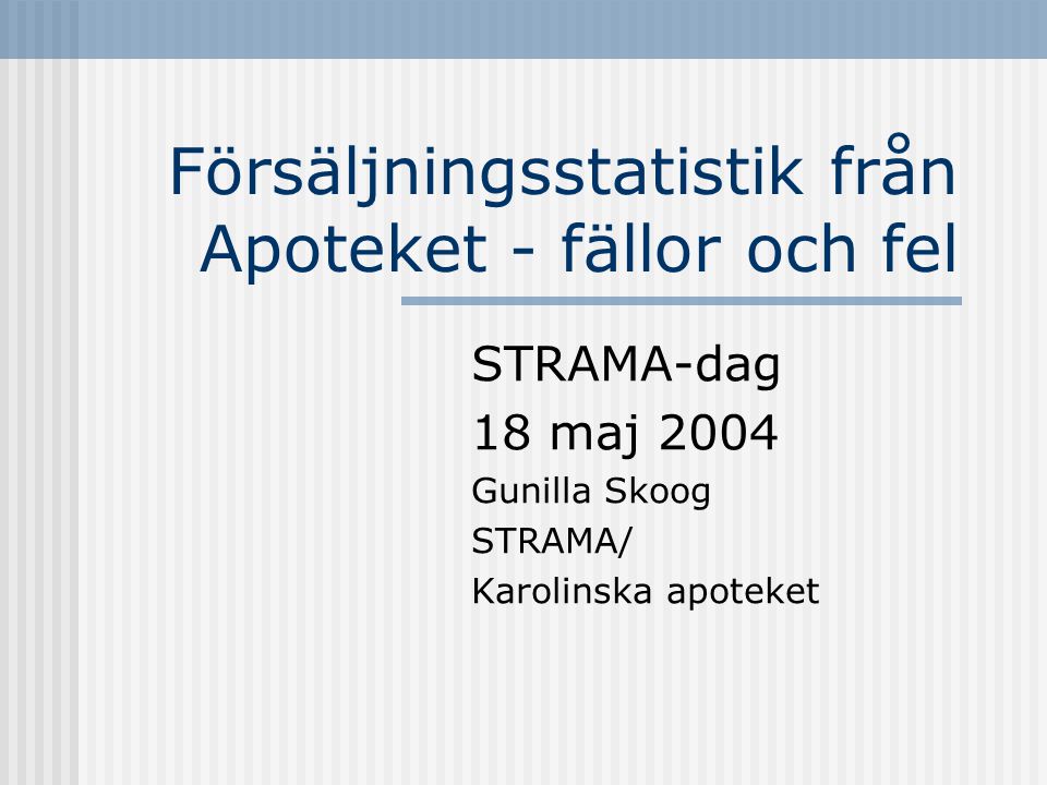 Försäljningsstatistik från Apoteket - fällor och fel STRAMA-dag 18 maj 2004 Gunilla Skoog STRAMA/ Karolinska apoteket