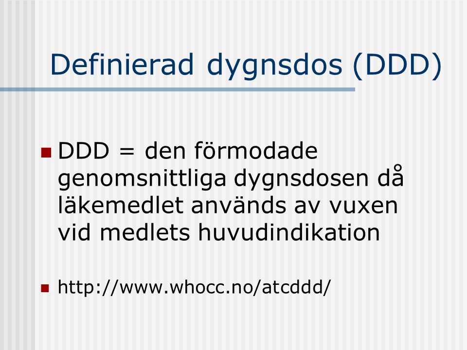 Definierad dygnsdos (DDD)  DDD = den förmodade genomsnittliga dygnsdosen då läkemedlet används av vuxen vid medlets huvudindikation 