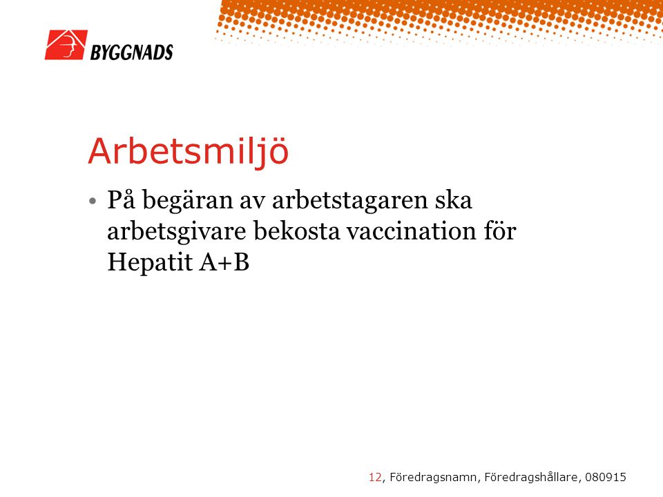 12, Föredragsnamn, Föredragshållare, Arbetsmiljö •På begäran av arbetstagaren ska arbetsgivare bekosta vaccination för Hepatit A+B