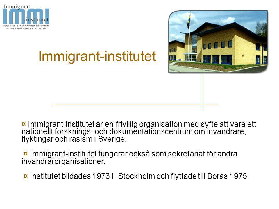 Immigrant-institutet ¤ Immigrant-institutet är en frivillig organisation med syfte att vara ett nationellt forsknings- och dokumentationscentrum om invandrare, flyktingar och rasism i Sverige.