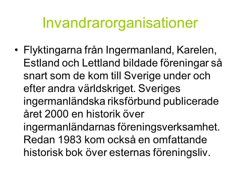 Invandrarorganisationer •Flyktingarna från Ingermanland, Karelen, Estland och Lettland bildade föreningar så snart som de kom till Sverige under och efter andra världskriget.