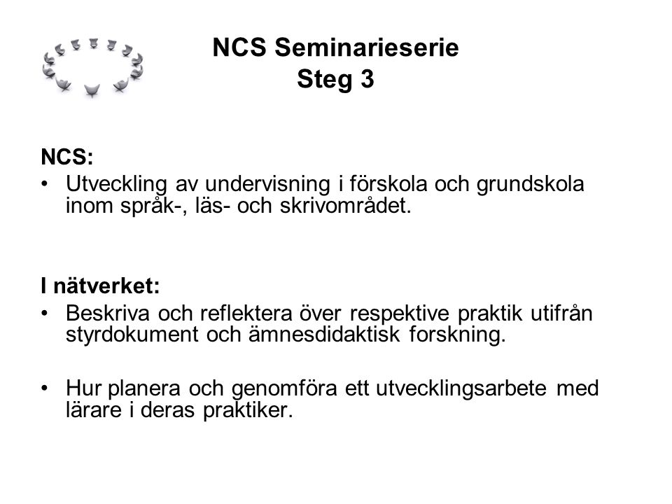 NCS Seminarieserie Steg 3 NCS: •Utveckling av undervisning i förskola och grundskola inom språk-, läs- och skrivområdet.