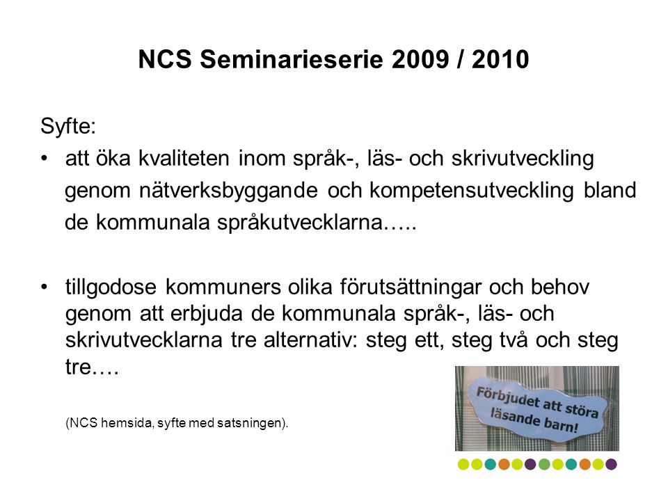 NCS Seminarieserie 2009 / 2010 Syfte: •att öka kvaliteten inom språk-, läs- och skrivutveckling genom nätverksbyggande och kompetensutveckling bland de kommunala språkutvecklarna…..