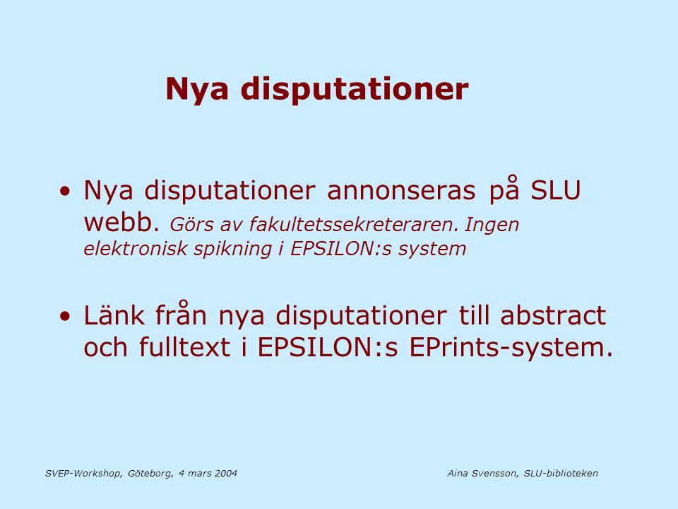 Aina Svensson, SLU-bibliotekenSVEP-Workshop, Göteborg, 4 mars 2004 Nya disputationer •Nya disputationer annonseras på SLU webb.