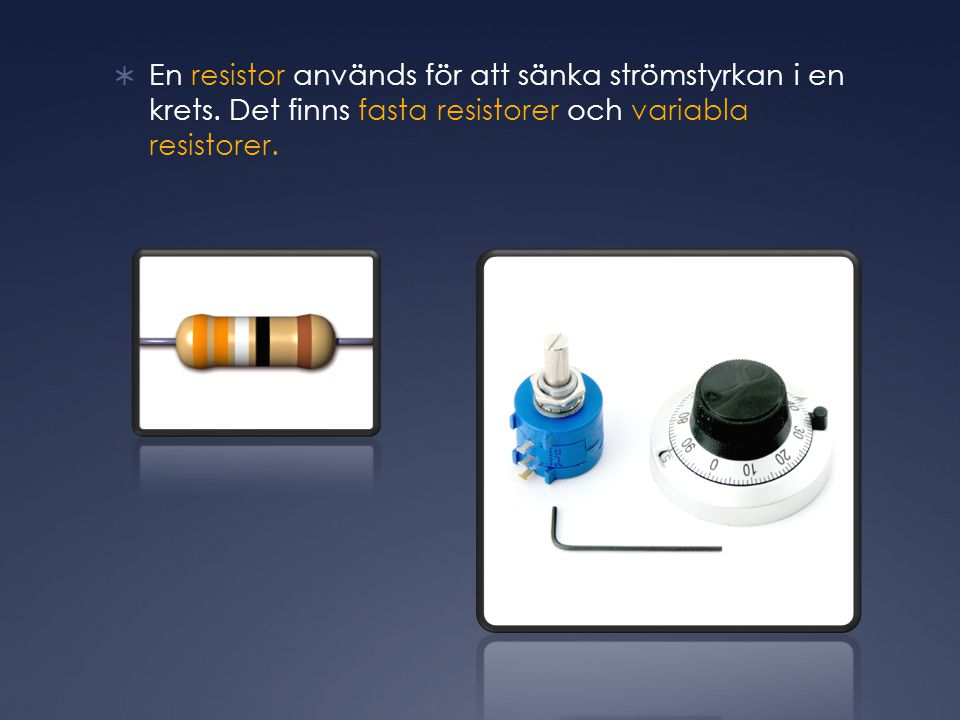  En resistor används för att sänka strömstyrkan i en krets.