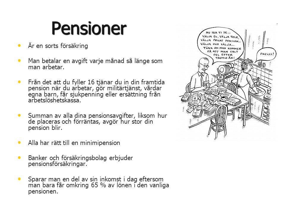 Pensioner • • Är en sorts försäkring • • Man betalar en avgift varje månad så länge som man arbetar.