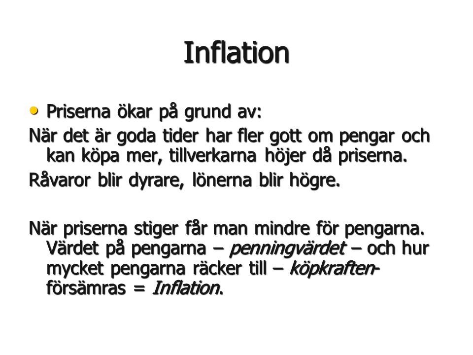 Inflation • Priserna ökar på grund av: När det är goda tider har fler gott om pengar och kan köpa mer, tillverkarna höjer då priserna.
