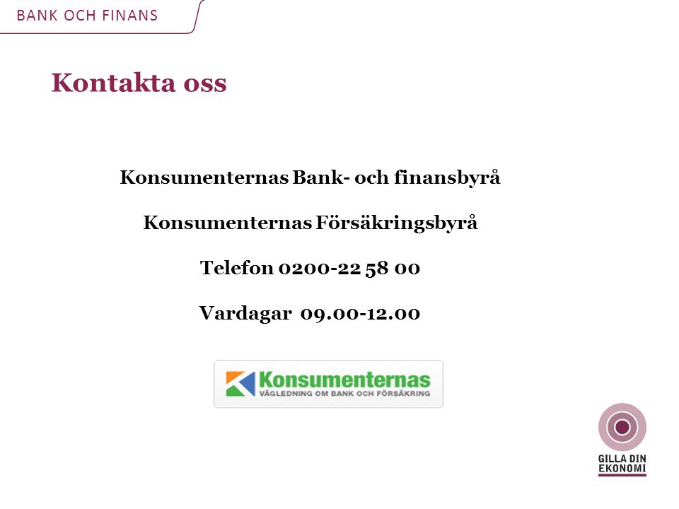 Kontakta oss Konsumenternas Bank- och finansbyrå Konsumenternas Försäkringsbyrå Telefon Vardagar BANK OCH FINANS