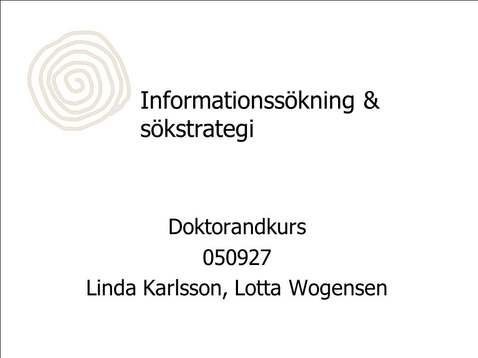 Informationssökning & sökstrategi Doktorandkurs Linda Karlsson, Lotta Wogensen