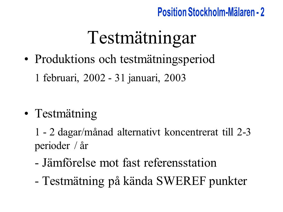 Testmätningar •Produktions och testmätningsperiod 1 februari, januari, 2003 •Testmätning dagar/månad alternativt koncentrerat till 2-3 perioder / år - Jämförelse mot fast referensstation - Testmätning på kända SWEREF punkter