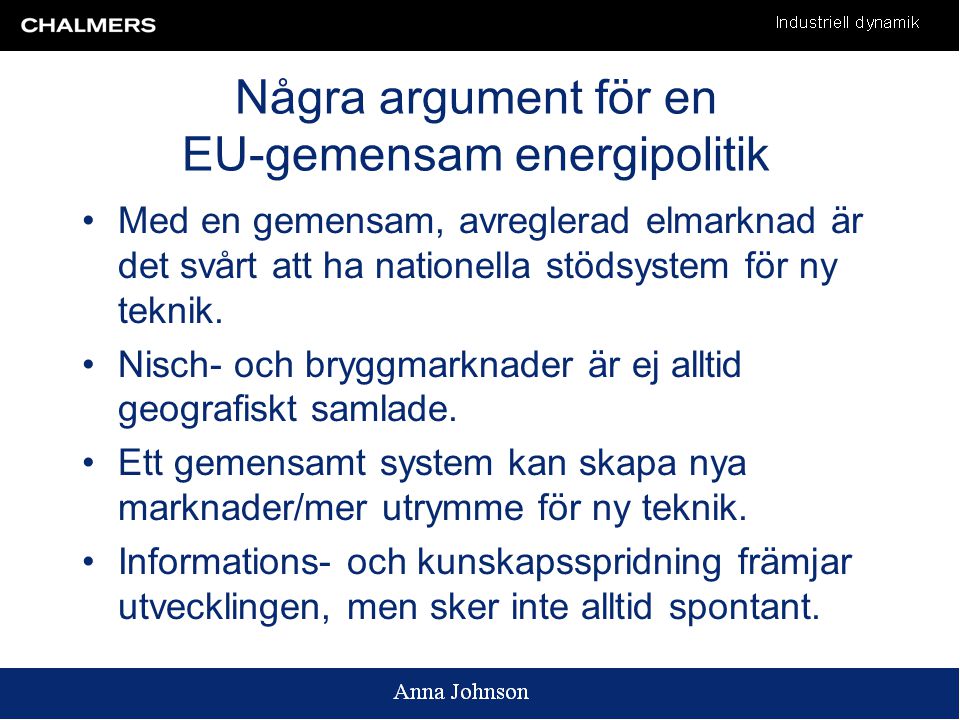 Några argument för en EU-gemensam energipolitik •Med en gemensam, avreglerad elmarknad är det svårt att ha nationella stödsystem för ny teknik.