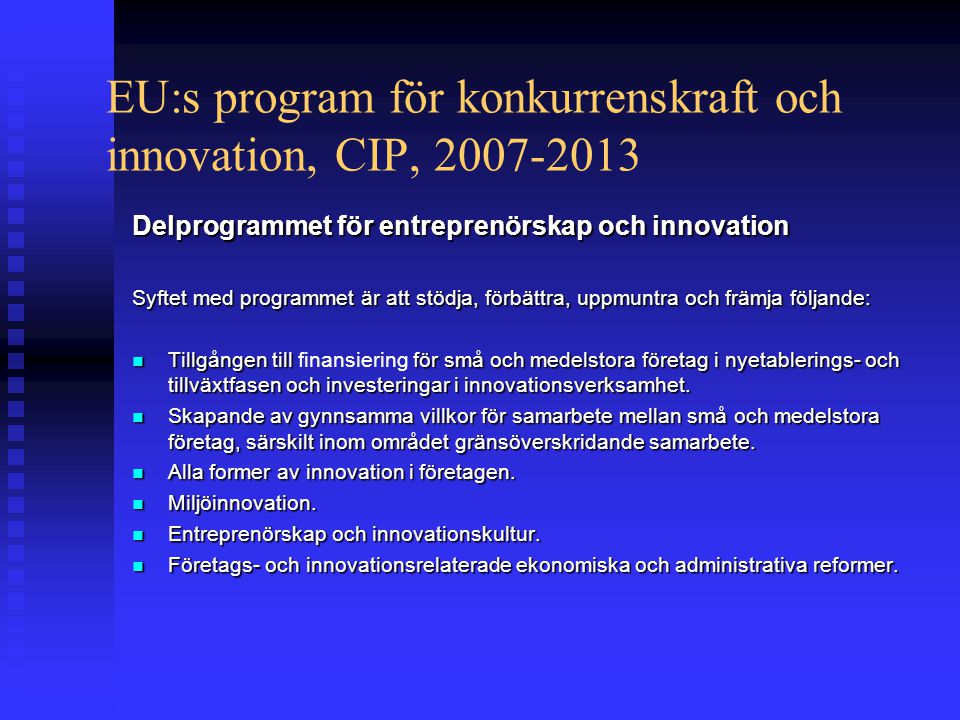 EU:s program för konkurrenskraft och innovation, CIP, Delprogrammet för entreprenörskap och innovation Syftet med programmet är att stödja, förbättra, uppmuntra och främja följande:  Tillgången till för små och medelstora företag i nyetablerings- och tillväxtfasen och investeringar i innovationsverksamhet.