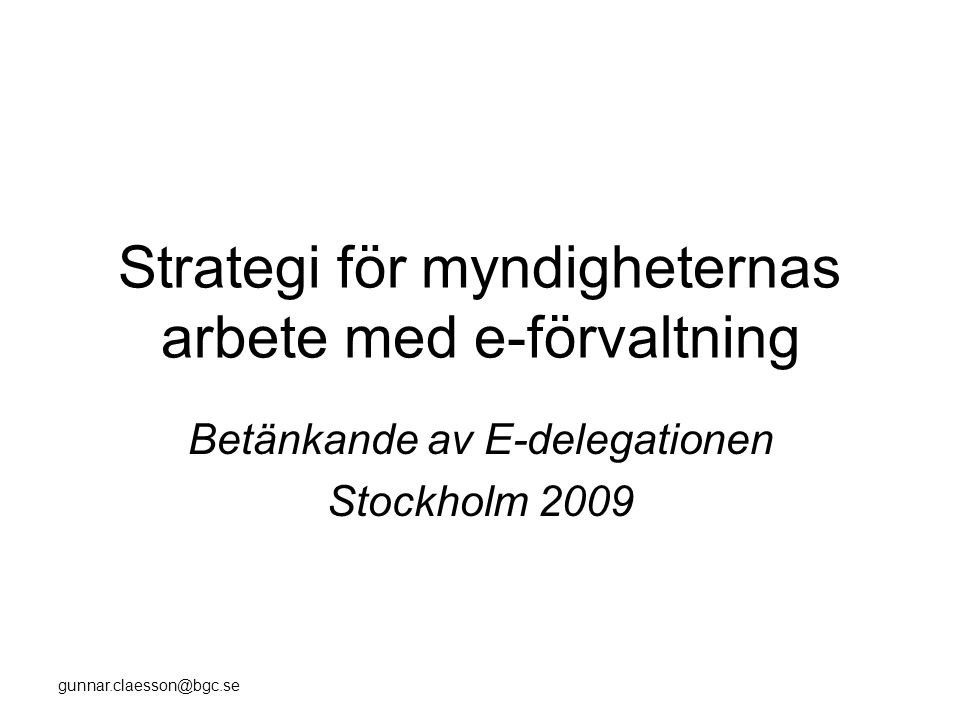 Strategi för myndigheternas arbete med e-förvaltning Betänkande av E-delegationen Stockholm 2009