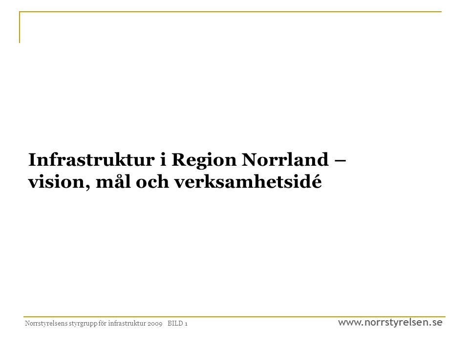 Norrstyrelsens styrgrupp för infrastruktur 2009 BILD 1 Infrastruktur i Region Norrland – vision, mål och verksamhetsidé