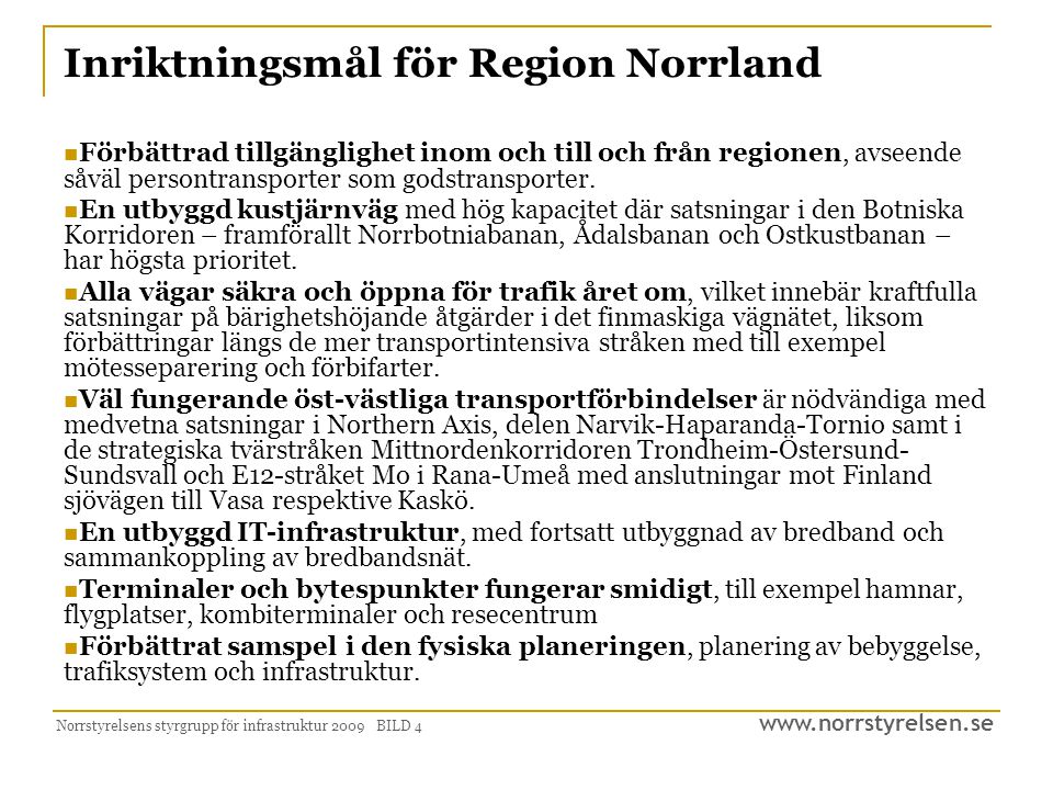 Norrstyrelsens styrgrupp för infrastruktur 2009 BILD 4 Inriktningsmål för Region Norrland  Förbättrad tillgänglighet inom och till och från regionen, avseende såväl persontransporter som godstransporter.