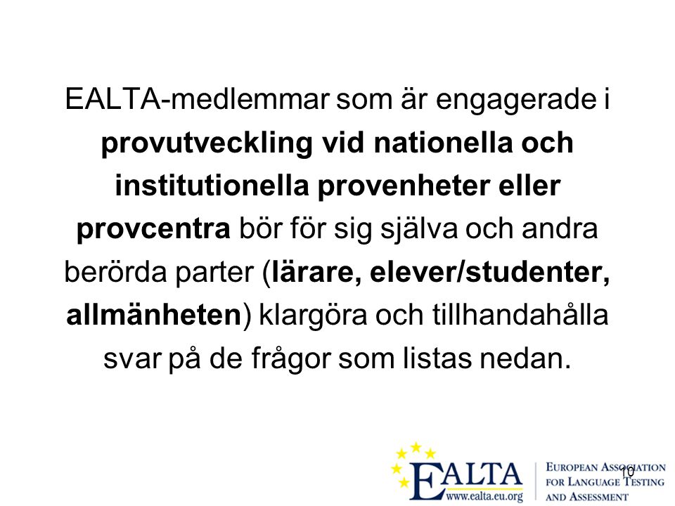 10 EALTA-medlemmar som är engagerade i provutveckling vid nationella och institutionella provenheter eller provcentra bör för sig själva och andra berörda parter (lärare, elever/studenter, allmänheten) klargöra och tillhandahålla svar på de frågor som listas nedan.