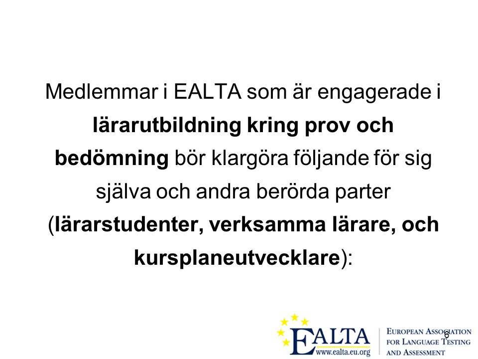 6 Medlemmar i EALTA som är engagerade i lärarutbildning kring prov och bedömning bör klargöra följande för sig själva och andra berörda parter (lärarstudenter, verksamma lärare, och kursplaneutvecklare):