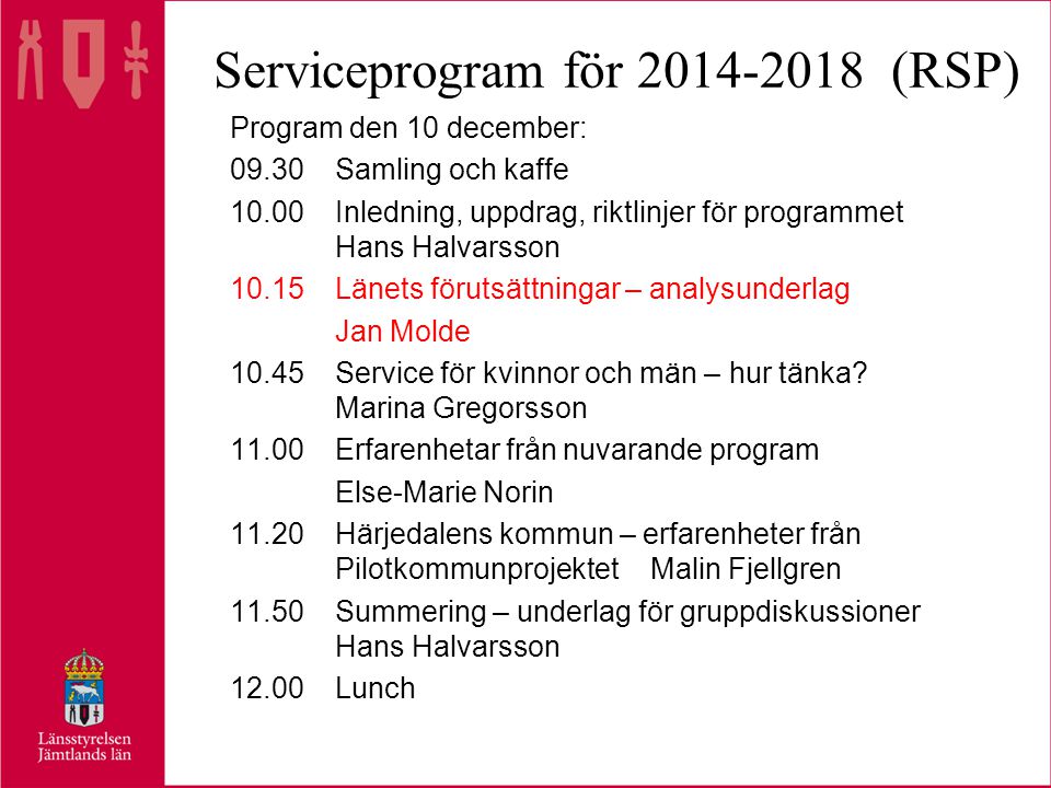 Serviceprogram för (RSP) Program den 10 december: 09.30Samling och kaffe 10.00Inledning, uppdrag, riktlinjer för programmet Hans Halvarsson 10.15Länets förutsättningar – analysunderlag Jan Molde 10.45Service för kvinnor och män – hur tänka.
