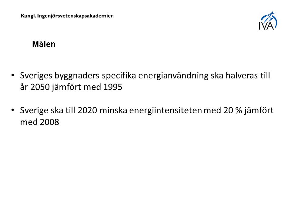 Målen • Sveriges byggnaders specifika energianvändning ska halveras till år 2050 jämfört med 1995 • Sverige ska till 2020 minska energiintensiteten med 20 % jämfört med 2008