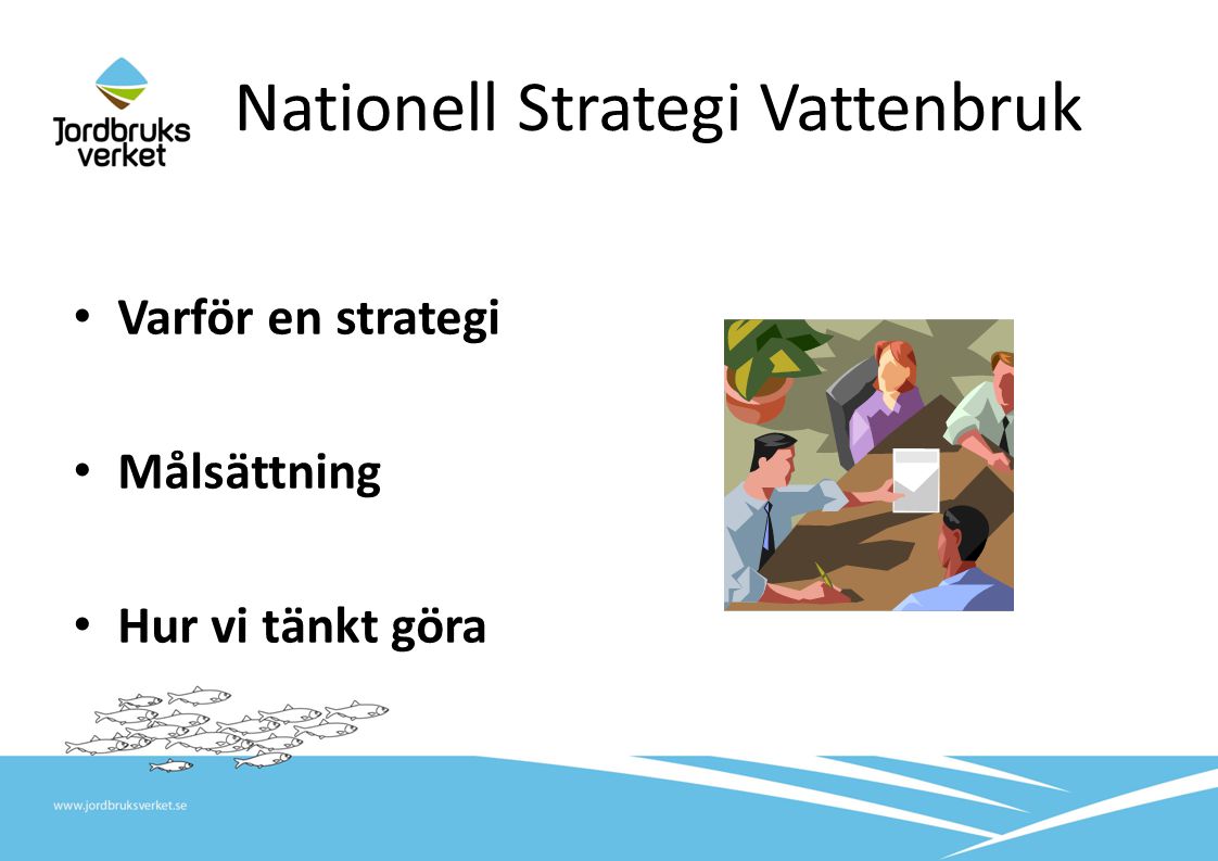 Nationell Strategi Vattenbruk • Varför en strategi • Målsättning • Hur vi tänkt göra