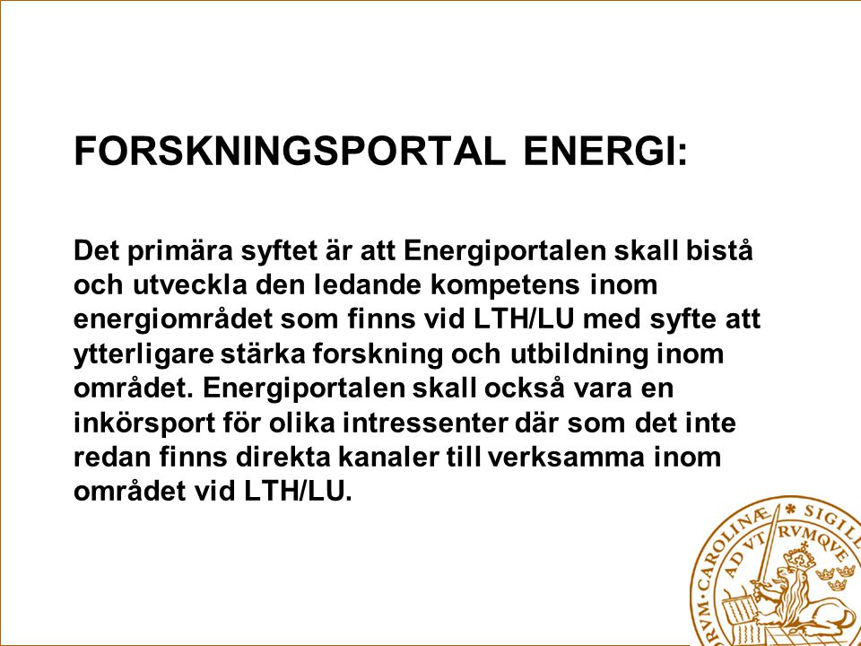 FORSKNINGSPORTAL ENERGI: Det primära syftet är att Energiportalen skall bistå och utveckla den ledande kompetens inom energiområdet som finns vid LTH/LU med syfte att ytterligare stärka forskning och utbildning inom området.