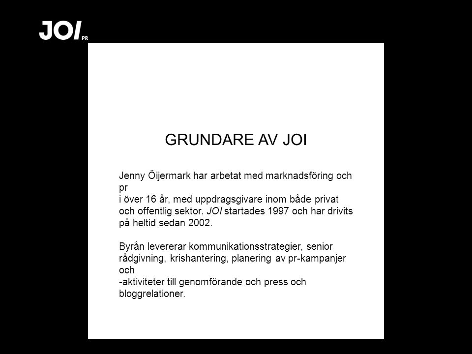 GRUNDARE AV JOI Jenny Öijermark har arbetat med marknadsföring och pr i över 16 år, med uppdragsgivare inom både privat och offentlig sektor.