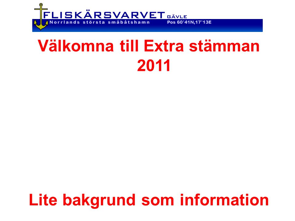 Välkomna till Extra stämman 2011 Lite bakgrund som information
