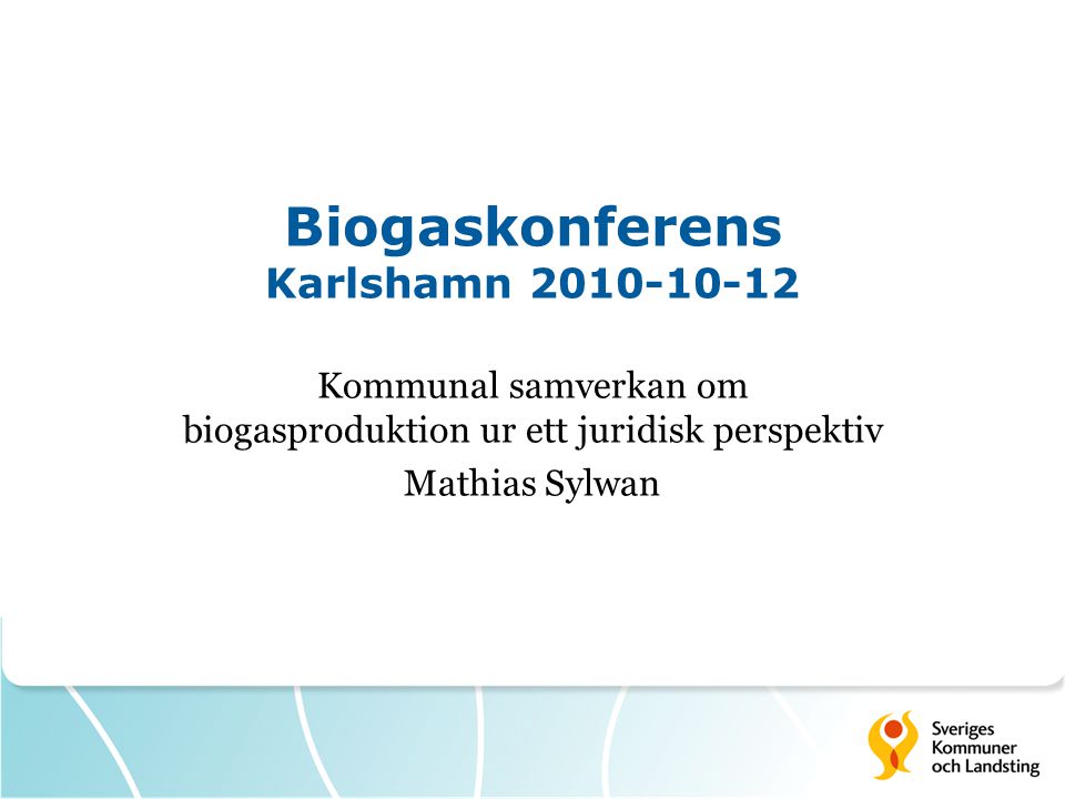 Biogaskonferens Karlshamn Kommunal samverkan om biogasproduktion ur ett juridisk perspektiv Mathias Sylwan