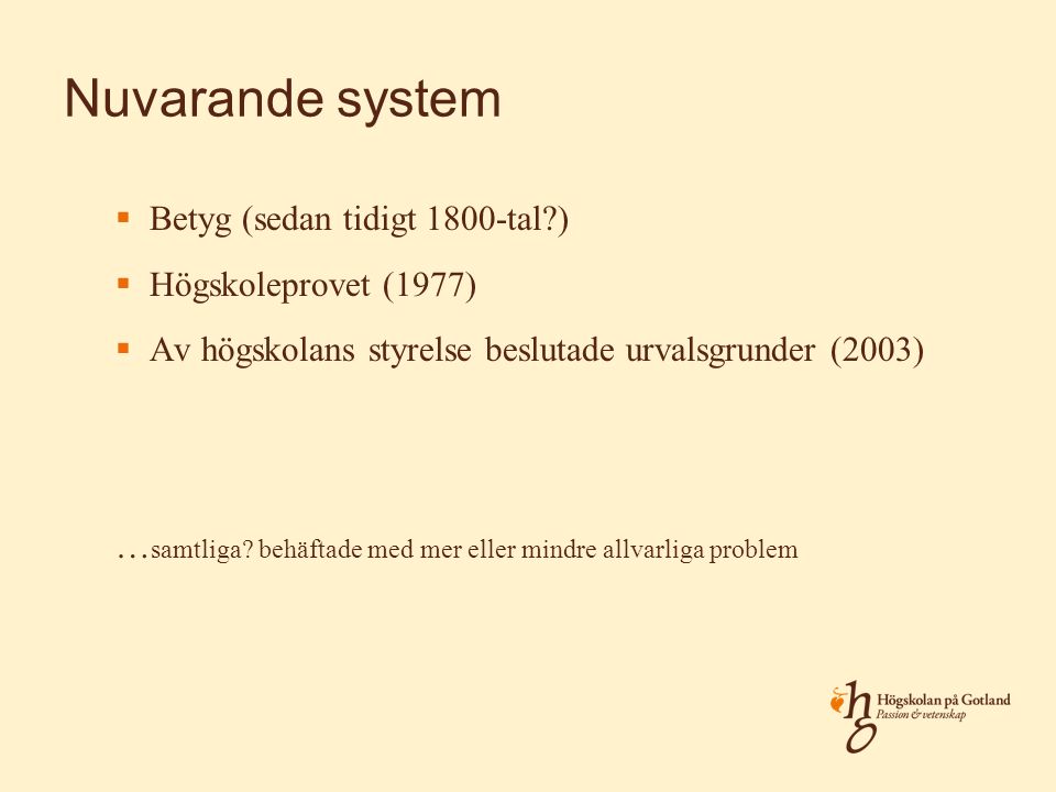 Nuvarande system  Betyg (sedan tidigt 1800-tal )  Högskoleprovet (1977)  Av högskolans styrelse beslutade urvalsgrunder (2003) … samtliga.