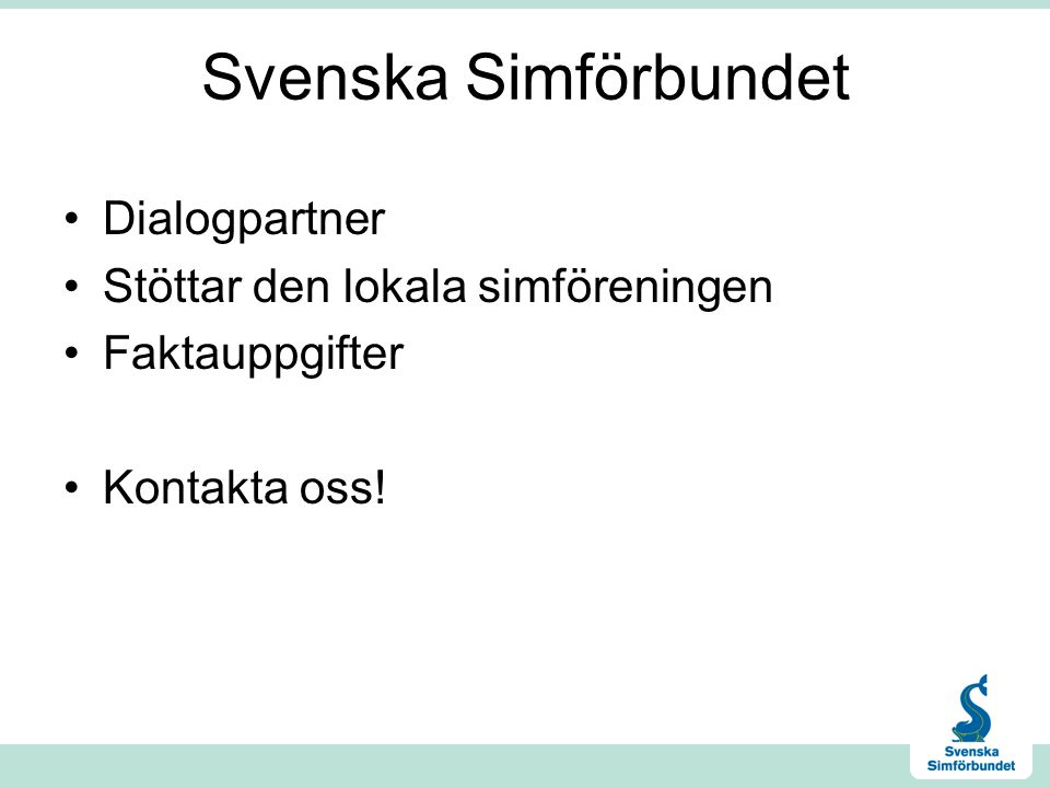Svenska Simförbundet •Dialogpartner •Stöttar den lokala simföreningen •Faktauppgifter •Kontakta oss!