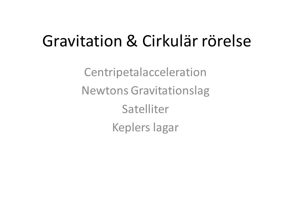 Gravitation & Cirkulär rörelse Centripetalacceleration Newtons Gravitationslag Satelliter Keplers lagar