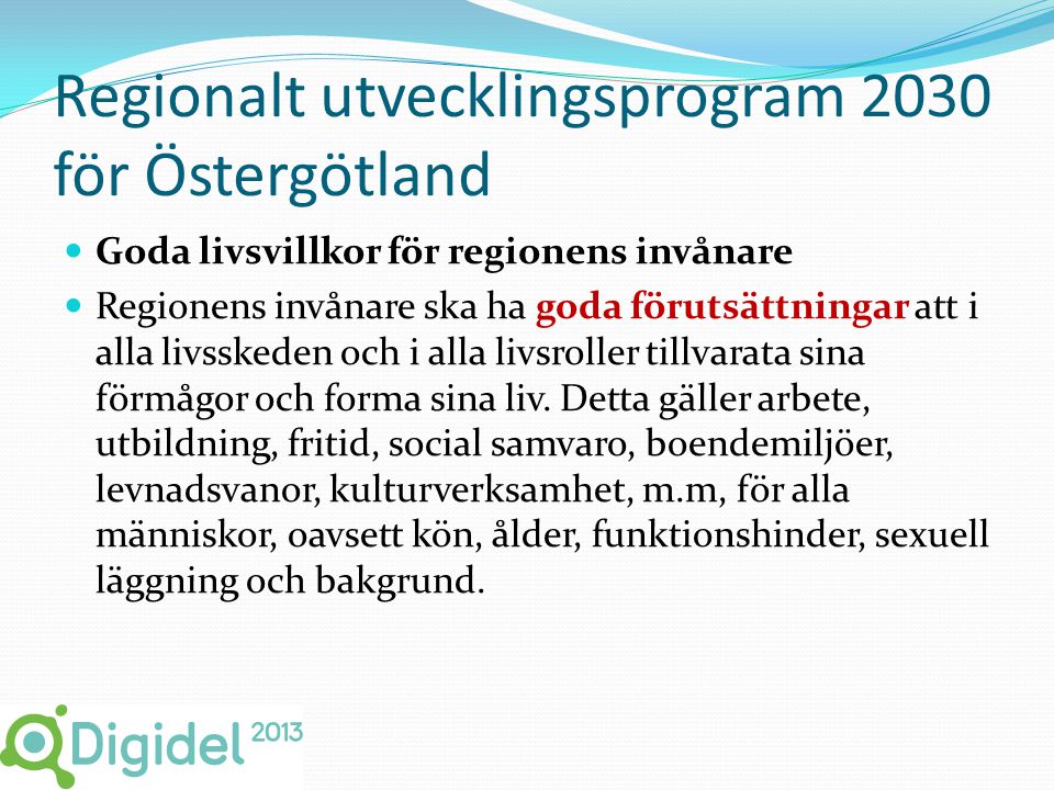 Regionalt utvecklingsprogram 2030 för Östergötland  Goda livsvillkor för regionens invånare  Regionens invånare ska ha goda förutsättningar att i alla livsskeden och i alla livsroller tillvarata sina förmågor och forma sina liv.