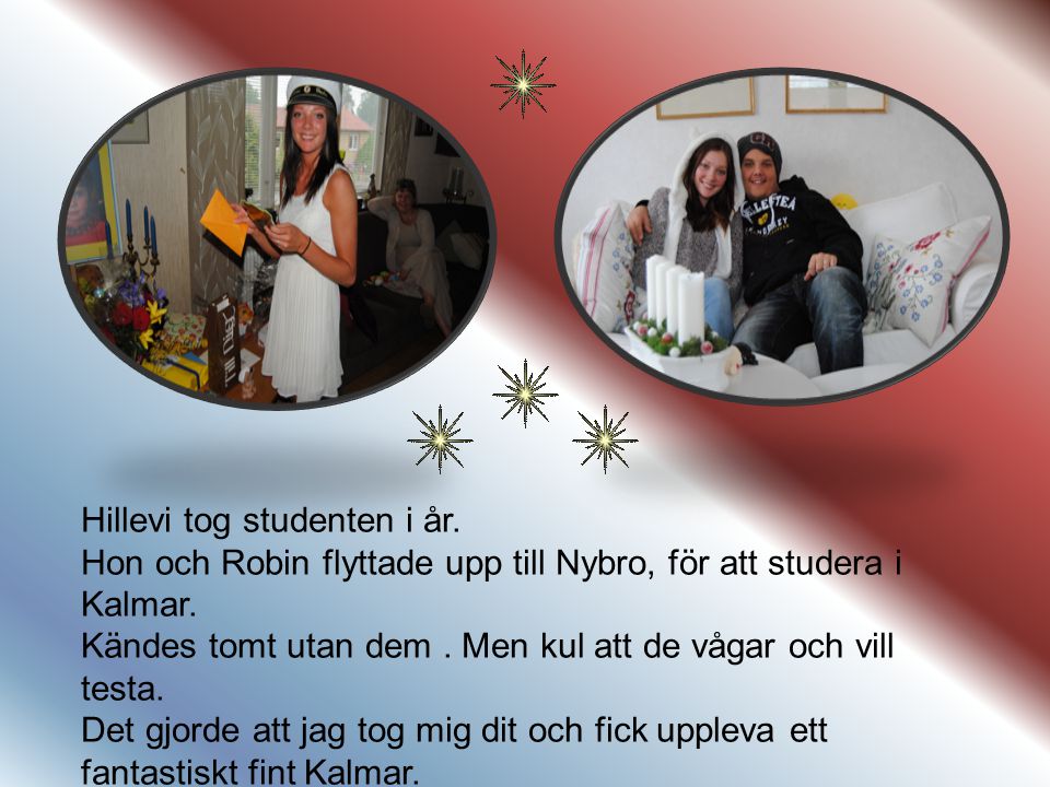 Hillevi tog studenten i år. Hon och Robin flyttade upp till Nybro, för att studera i Kalmar.