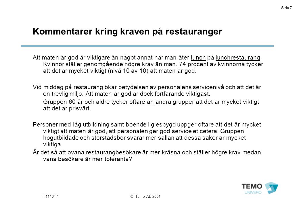 Sida 7 T © Temo AB 2004 Kommentarer kring kraven på restauranger Att maten är god är viktigare än något annat när man äter lunch på lunchrestaurang.