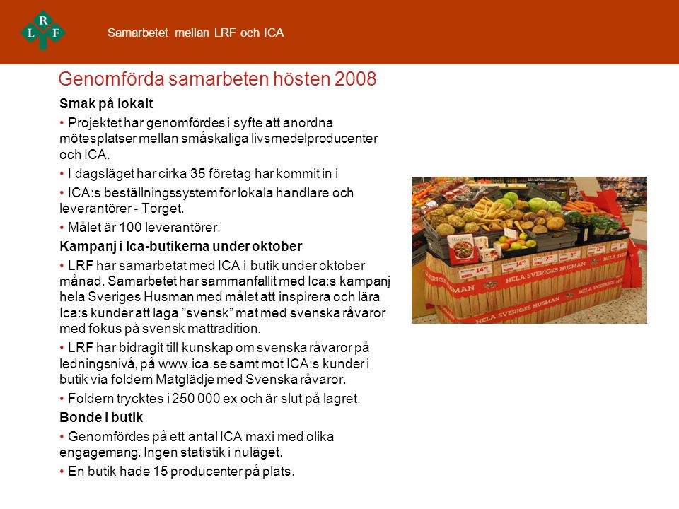 Genomförda samarbeten hösten 2008 Smak på lokalt • Projektet har genomfördes i syfte att anordna mötesplatser mellan småskaliga livsmedelproducenter och ICA.