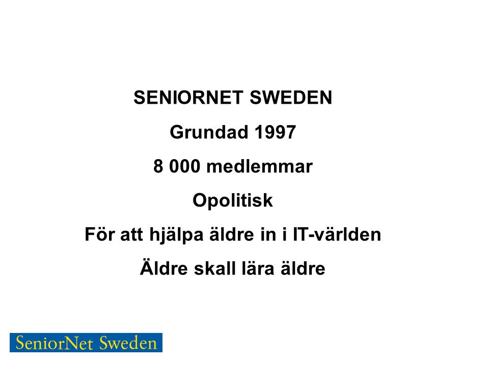 SENIORNET SWEDEN Grundad medlemmar Opolitisk För att hjälpa äldre in i IT-världen Äldre skall lära äldre