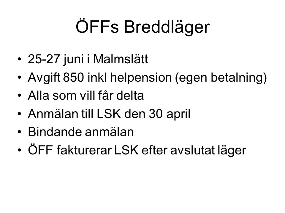 ÖFFs Breddläger •25-27 juni i Malmslätt •Avgift 850 inkl helpension (egen betalning) •Alla som vill får delta •Anmälan till LSK den 30 april •Bindande anmälan •ÖFF fakturerar LSK efter avslutat läger
